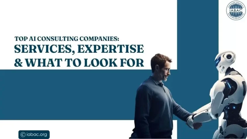 Top AI Consulting Companies: Services, Expertise & What to Look For