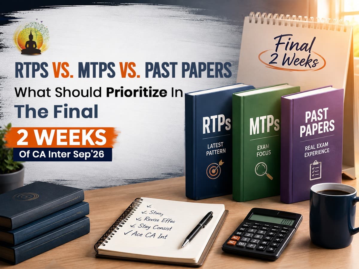 RTPs vs. MTPs vs. Past Papers: What Should You Prioritize In the Final 2 Weeks of CA Inter
