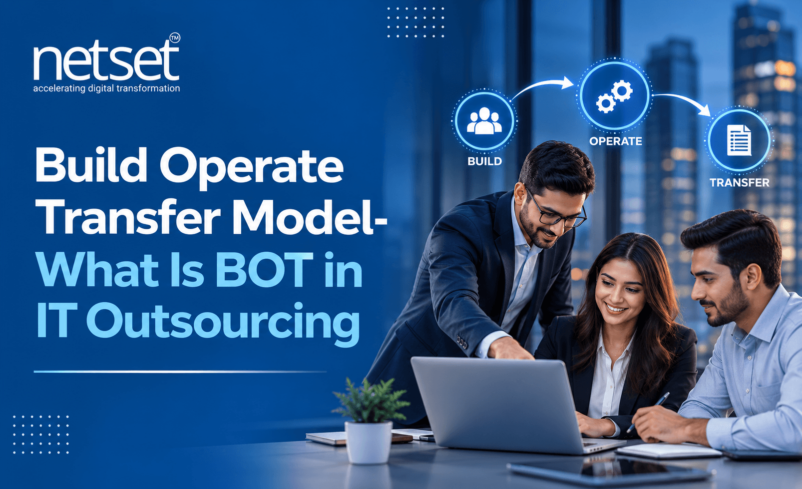 Build Operate Transfer Model- What Is BOT in IT Outsourcing