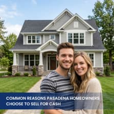 Common Reasons Pasadena Homeowners Choose to Sell for Cash