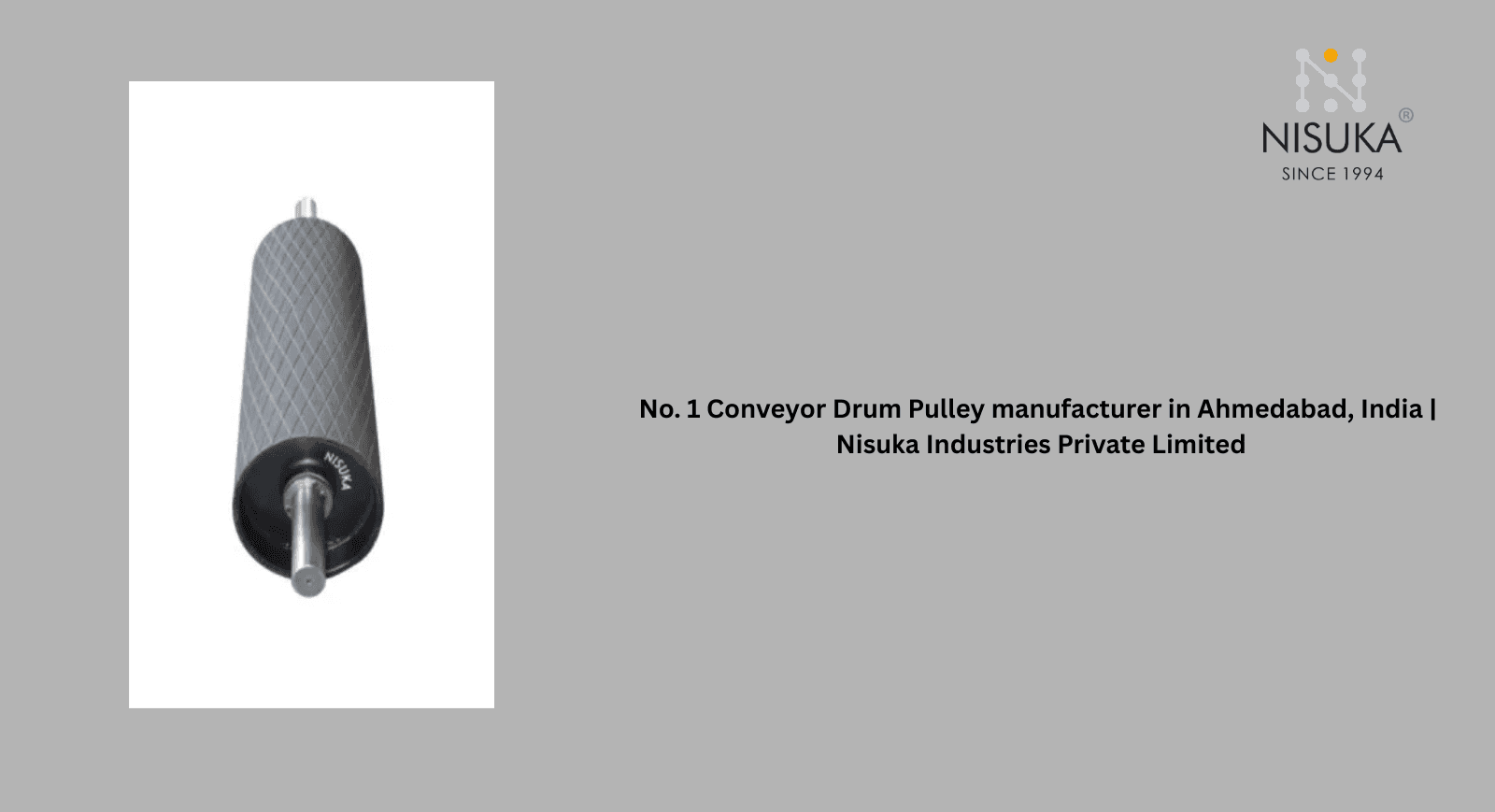 No. 1 Conveyor Drum Pulley manufacturer in Ahmedabad, India | Nisuka Industries Private Limited