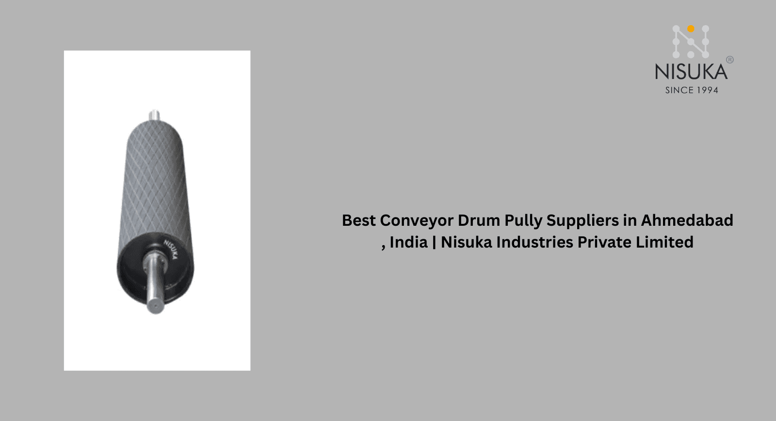 Best Conveyor Drum Pully Suppliers in Ahmedabad, India | Nisuka Industries Private Limited