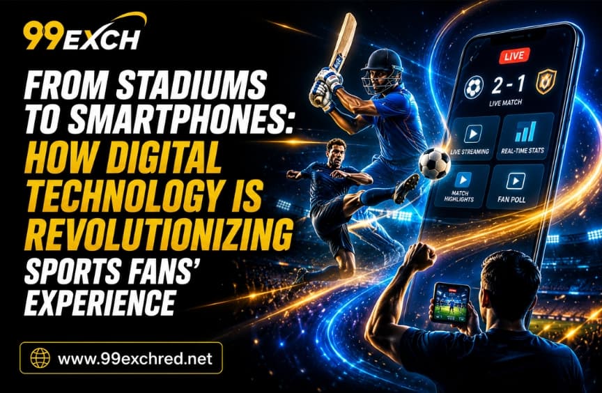 From Stadiums to Smartphones: How Digital Technology Is Revolutionizing Sports Fans' Experience | 99exch