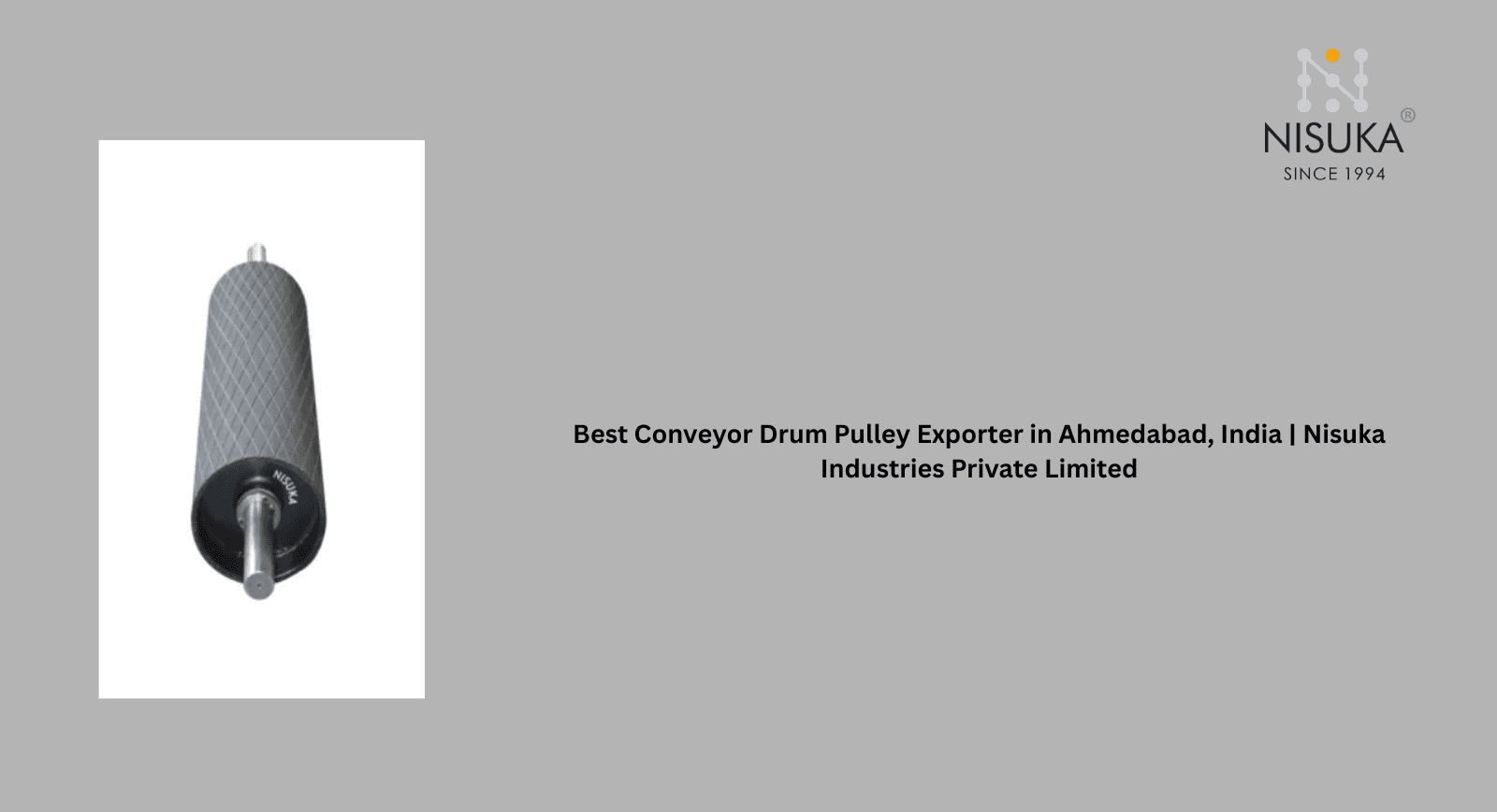 Best Conveyor Drum Pulley Exporter in Ahmedabad, India | Nisuka Industries Private Limited