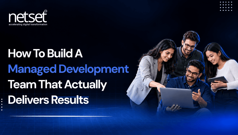 How To Build A Managed Development Team That Actually Delivers Results