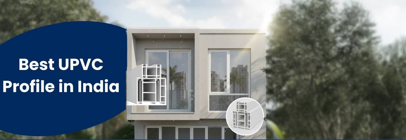 Best UPVC Profile in India: A Complete Buyer’s Guide