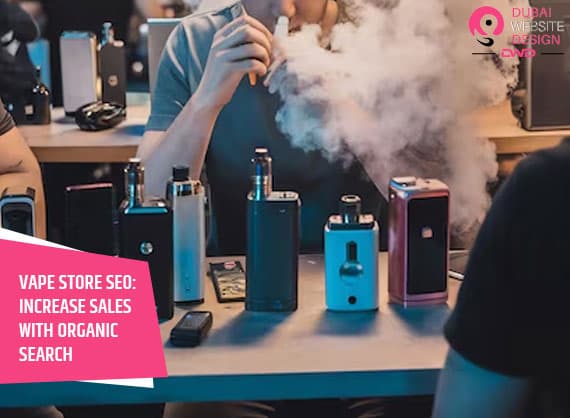 How Can Vape Store SEO in Dubai Increase Your Organic Sales?