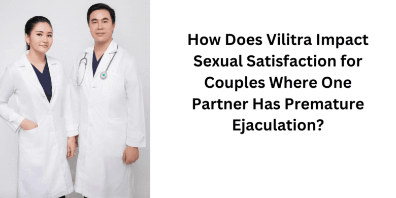 How Does Vilitra Impact Sexual Satisfaction for Couples Where One Partner Has Premature Ejaculation?