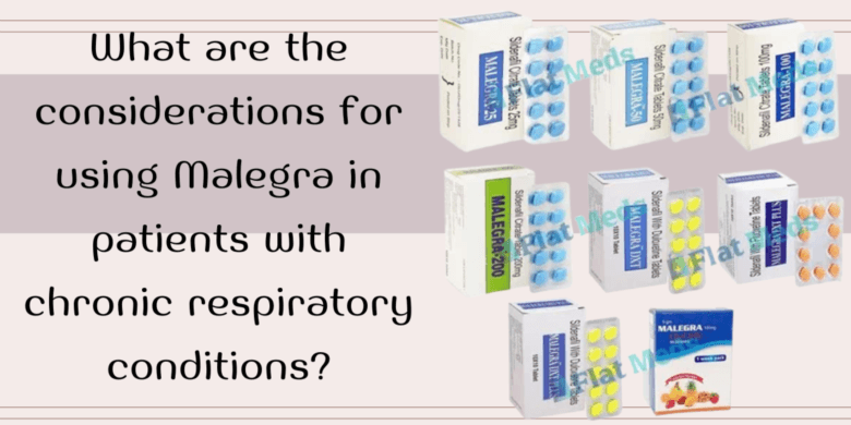 What are the considerations for using Malegra in patients with chronic respiratory conditions?