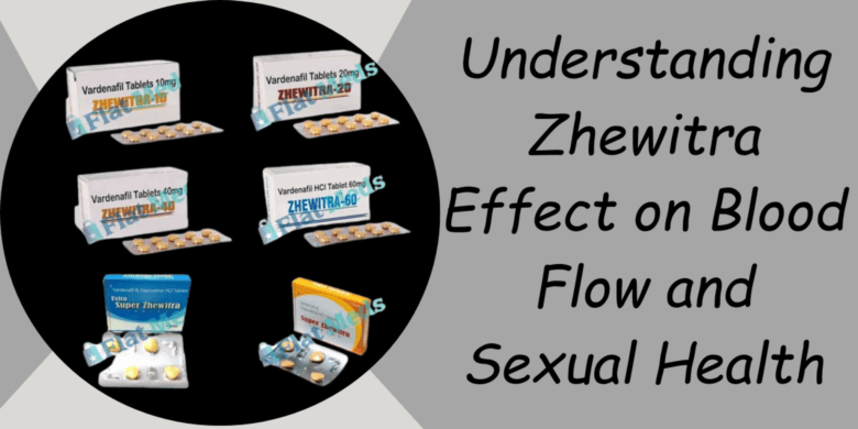 Understanding Zhewitra Effect on Blood Flow and Sexual Health