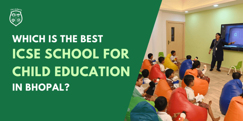 Which Is The Best ICSE School For Child Education In Bhopal?