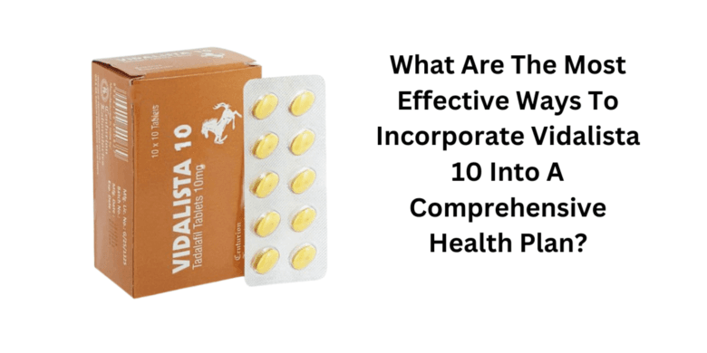 What Are The Most Effective Ways To Incorporate Vidalista 10 Into A Comprehensive Health Plan?