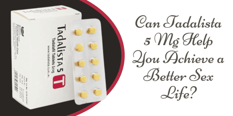 Can Tadalista 5 Mg Help You Achieve a Better Sex Life?