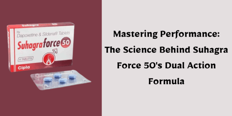 Mastering Performance: The Science Behind Suhagra Force 50's Dual Action Formula