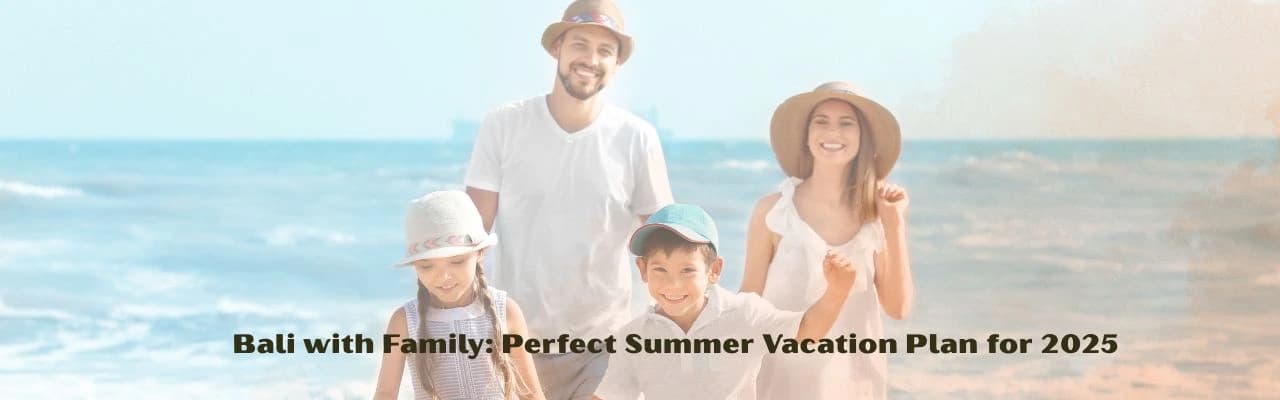 Bali with Family: Perfect Summer Vacation Plan for 2025