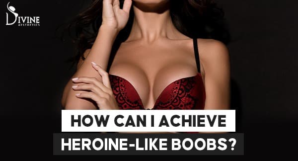 How Can I Achieve Heroine Like Boobs?