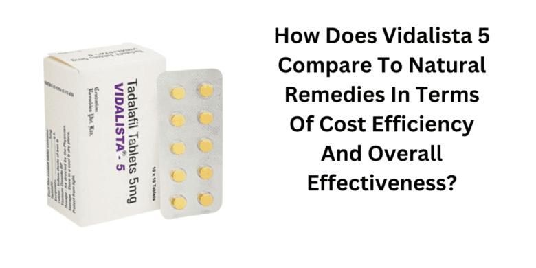 How Does Vidalista 5 Compare To Natural Remedies In Terms Of Cost Efficiency And Overall Effectivene