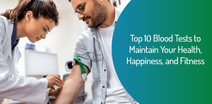 Top 10 Blood Tests to Maintain Your Health, Happiness and Fitness