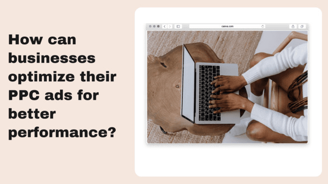 How can businesses optimize their PPC ads for better performance?