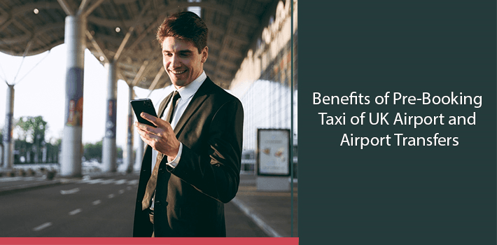 Benefits of Pre-Booking Taxi of UK Airport and Airport Transfers