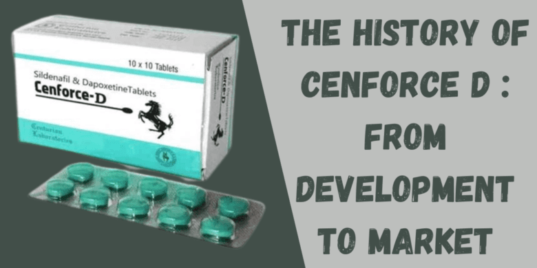 The History of Cenforce D : From Development to Market