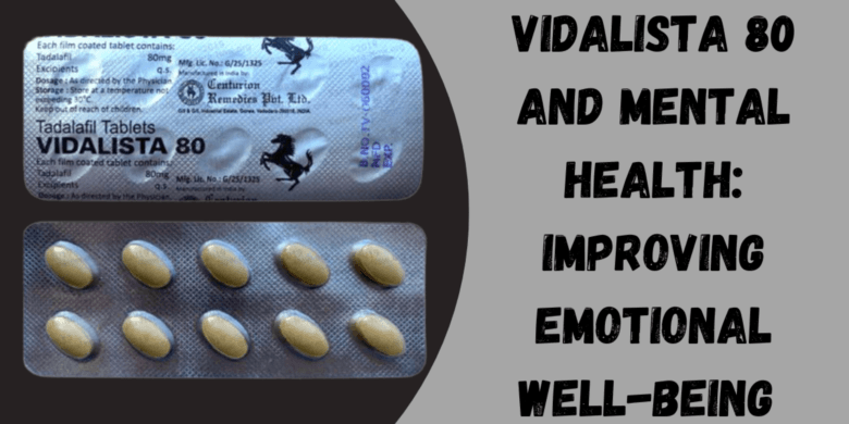 Vidalista 80 and Mental Health: Improving Emotional Well-Being 