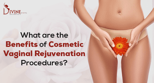 Benefits of getting a Vaginal Rejuvenation