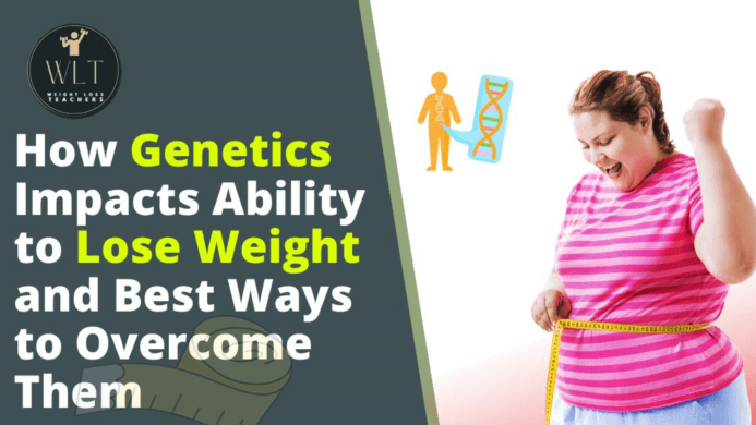How Genetics Impacts Ability to Lose Weight and Best Ways to Overcome Them