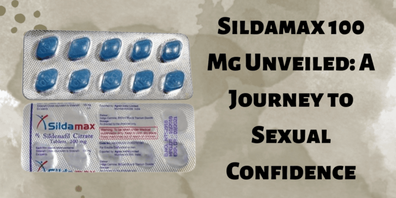 Sildamax 100 Mg Unveiled: A Journey to Sexual Confidence