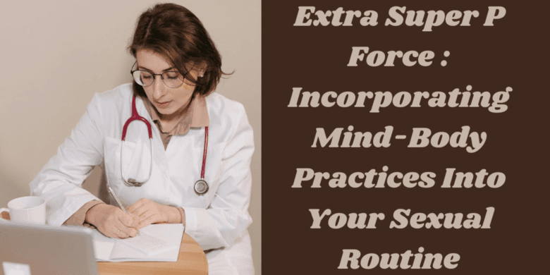 Extra Super P Force : Incorporating Mind-Body Practices Into Your Sexual Routine