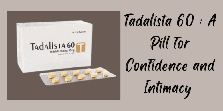 Tadalista 60 : A Pill for Confidence and Intimacy