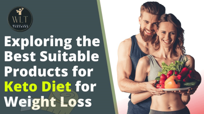 Exploring the Best Suitable Products for Keto Diet for Weight Loss