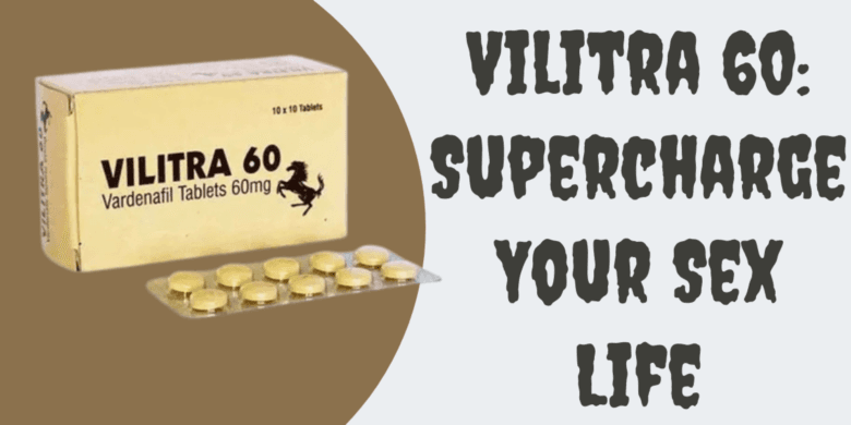 Vilitra 60: Supercharge Your Sex Life