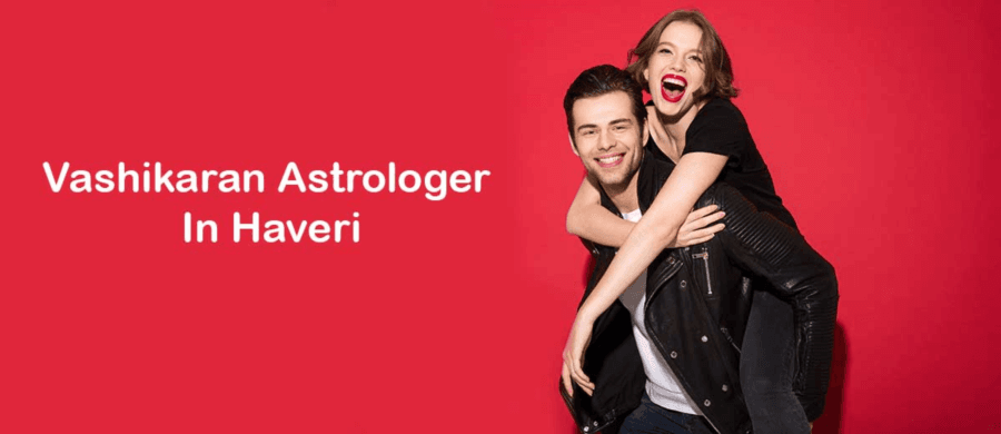 Vashikaran Astrologer in Haveri | Vashikaran Specialist