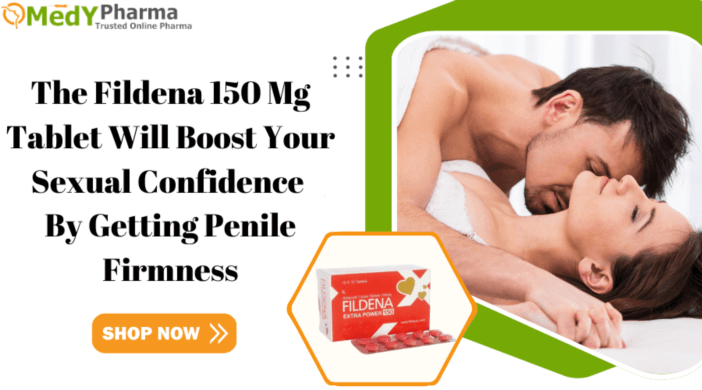 The Fildena 150 Mg Tablet Will Boost Your Sexual Confidence By Getting Penile Firmness