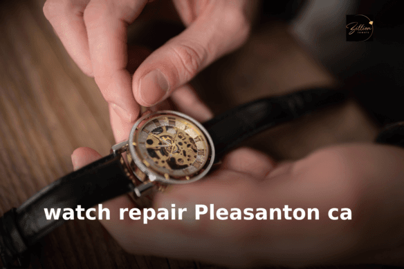 Top Watch Repair Services in Pleasanton | Zillion Jewels 
