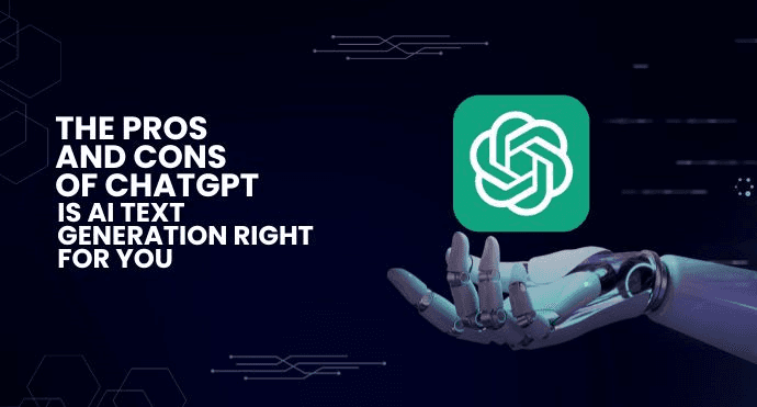 The Pros and Cons of ChatGPT: Is AI Text Generation Right for You?
