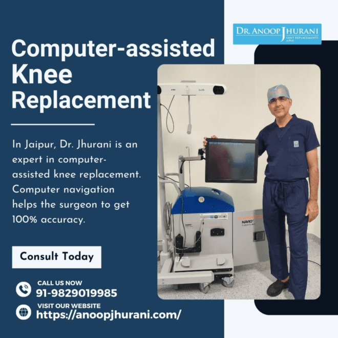  Benefits of Computer-Assisted Knee Replacement by Dr. Anoop Jhurani
