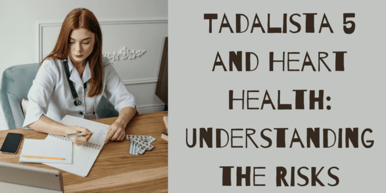Tadalista 5 and Heart Health: Understanding the Risks