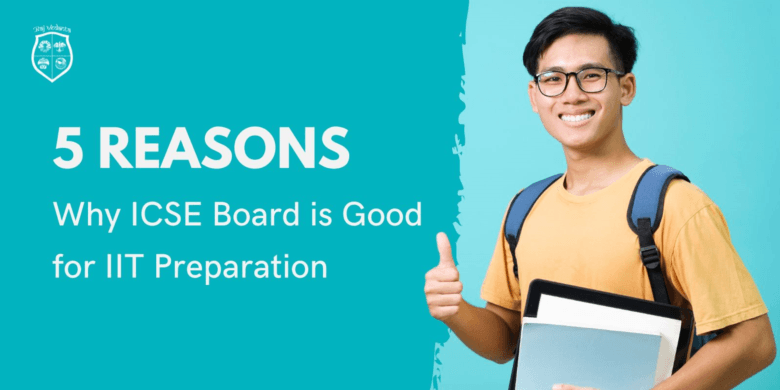 5 Reasons Why ICSE Board is Good for IIT Preparation