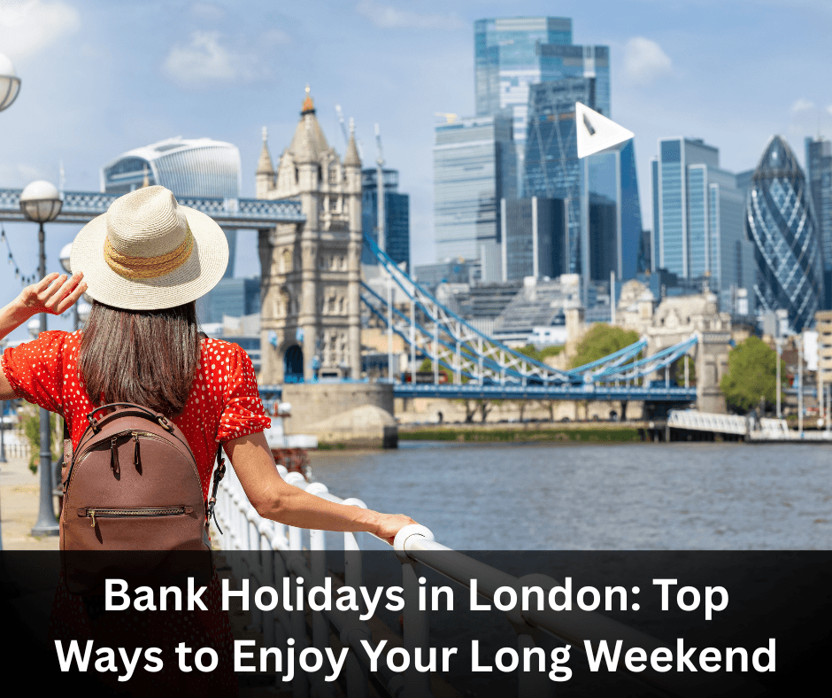 Bank Holidays in London: Top ways to enjoy your Long Weekend