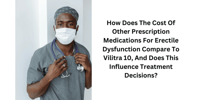 How Does The Cost Of Other Prescription Medications For Erectile Dysfunction Compare To Vilitra 10, 