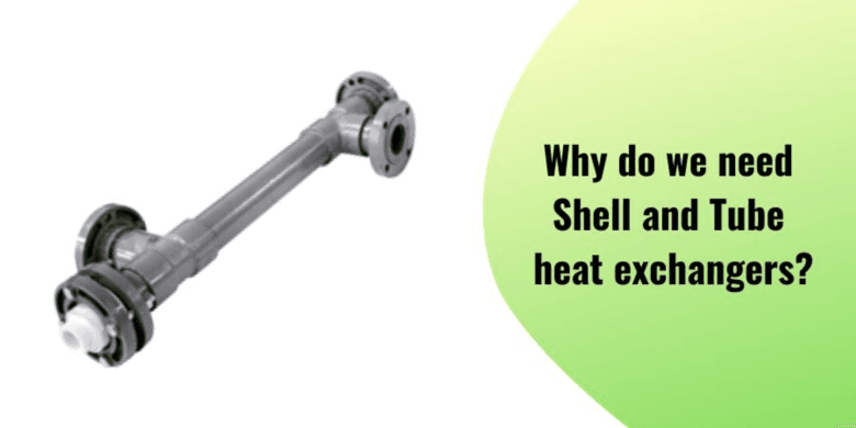 Why do we need Shell and Tube heat exchangers?
