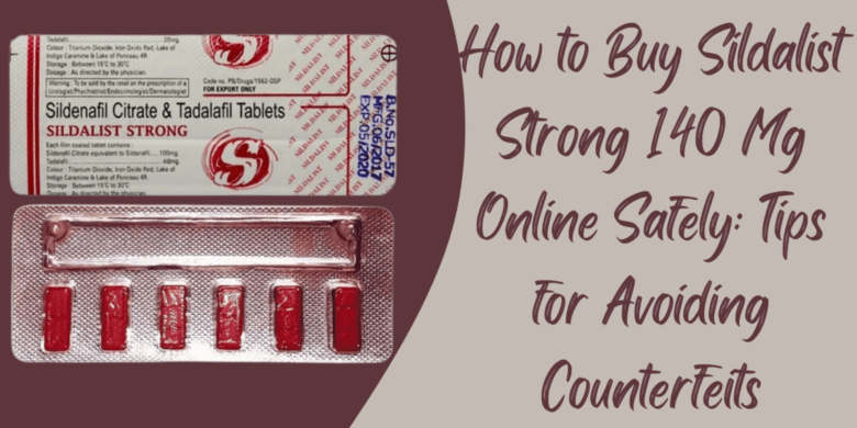 How to Buy Sildalist Strong 140 Mg Online Safely: Tips for Avoiding Counterfeits
