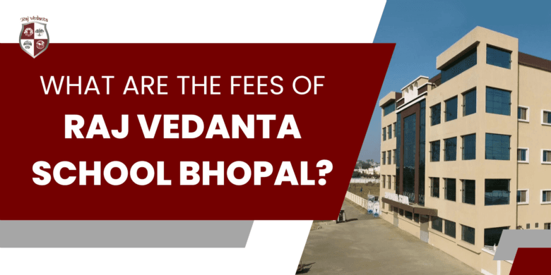 What Are The Fees Of Raj Vedanta School Bhopal?