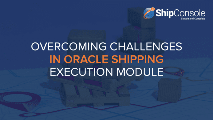 Overcoming Challenges in Oracle Shipping Execution Module