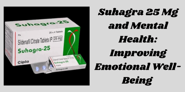 Suhagra 25 Mg and Mental Health: Improving Emotional Well-Being 