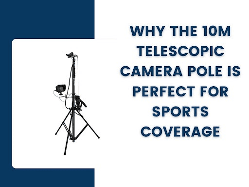 Why the 10m Telescopic Camera Pole is Perfect for Sports Coverage