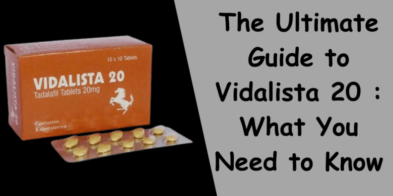 The Ultimate Guide to Vidalista 20 : What You Need to Know